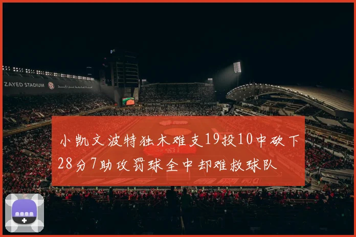 小凯文波特独木难支19投10中砍下28分7助攻罚球全中却难救球队