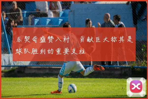 东契奇盛赞八村塁贡献巨大称其是球队胜利的重要支柱